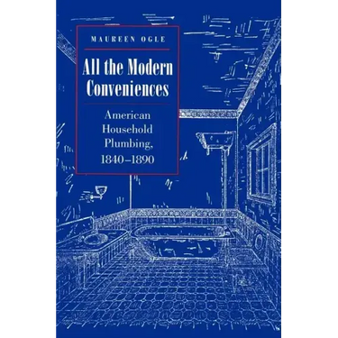 All the Modern Conveniences: American Household Plumbing, 1840-1890