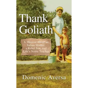 Thank Goliath: A Memoir About an Italian Mother, a Rebel Son, and Life's Noble Teacher