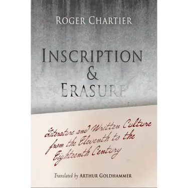 Inscription and Erasure: Literature and Written Culture from the Eleventh to the Eighteenth Century