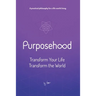 Purposehood: Transform Your Life, Transform the World