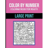 Color By Number Coloring Book For Adults: Large Print, Stress Relieving Designs Brain Games