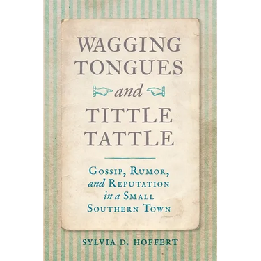 Wagging Tongues and Tittle Tattle: Gossip, Rumor, and Reputation in a Small Southern Town