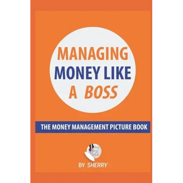 Managing Money Like a Boss: The Money Management Picture Book: A Guide on how to take charge of your personal finances. Money is not boring and in