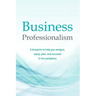 Business Professionalism: A blueprint to help you analyze, equip, plan, and succeed in the workplace