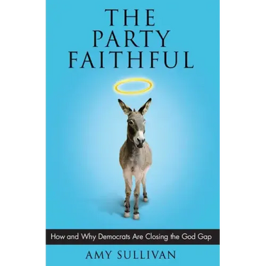 Party Faithful: How and Why Democrats Are Closing the God Gap