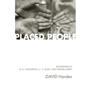 Placed People: Rootedness in G. K. Chesterton, C. S. Lewis, and Wendell Berry