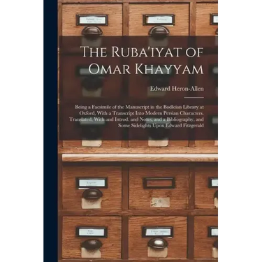 The Ruba'iyat of Omar Khayyam: Being a Facsimile of the Manuscript in the Bodleian Library at Oxford, With a Transcript Into Modern Persian Character