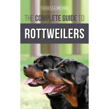 The Complete Guide to Rottweilers: Training, Health Care, Feeding, Socializing, and Caring for your new Rottweiler Puppy