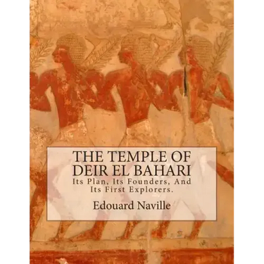 The Temple of Deir El Bahari: Its Plan, Its Founders, And Its First Explorers.