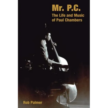 Mr. P.C.: The Life and Music of Paul Chambers