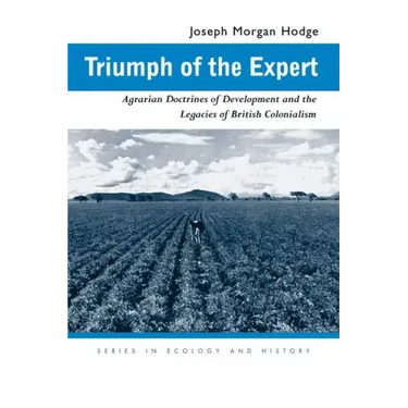 Triumph of the Expert: Agrarian Doctrines of Development and the Legacies of British Colonialism