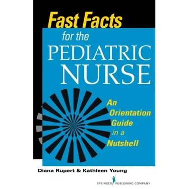 Fast Facts for the Pediatric Nurse: An Orientation Guide in a Nutshell