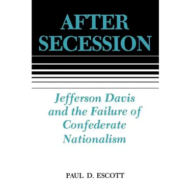 After Secession: Jefferson Davis and the Failure of Confederate Nationalism