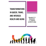 Transformations in Queer, Trans, and Intersex Health and Aging