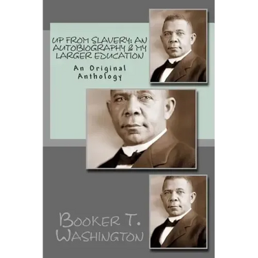 Up From Slavery: An Autobiography & My Larger Education: An Original Anthology