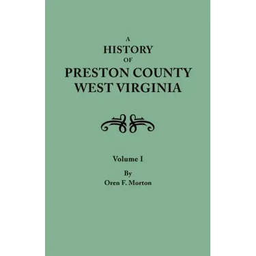 History of Preston County, West Virginia. in Two Volumes. Volume I