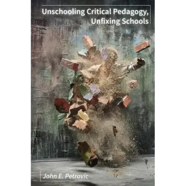 Unschooling Critical Pedagogy, Unfixing Schools