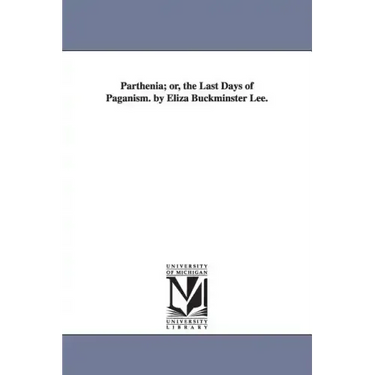 Parthenia; or, the Last Days of Paganism. by Eliza Buckminster Lee.