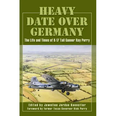 Heavy Date Over Germany: The Life and Times of B-17 Tail Gunner Ray Perry
