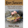 River Characters: Deep Thoughts and Shallow Stories about Fly Fishing
