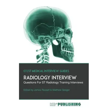 Radiology Interview: The Definitive Guide With Over 500 Interview Questions For ST Radiology Training Interviews