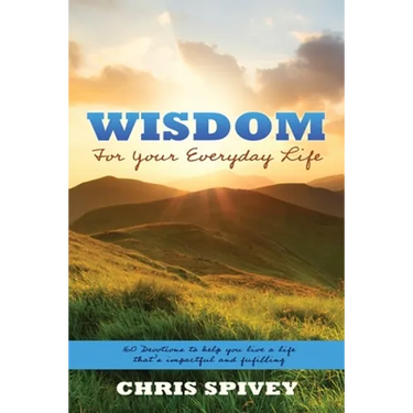 Wisdom for Your Everyday Life: 160 Devotions to Help You Live a Life That's Impactful and Fulfilling