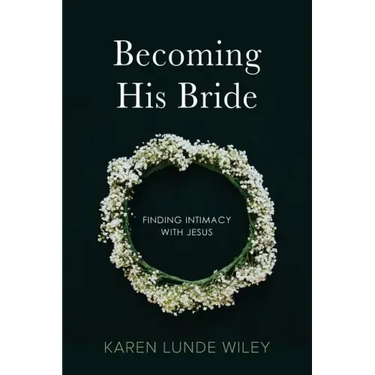 Becoming His Bride: Finding Intimacy with Jesus
