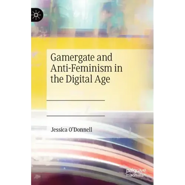 Gamergate and Anti-Feminism in the Digital Age