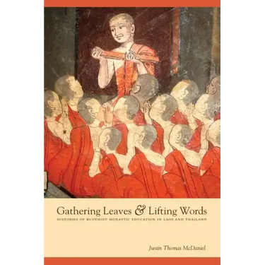 Gathering Leaves & Lifting Words: Histories of Buddhist Monastic Education in Laos and Thailand