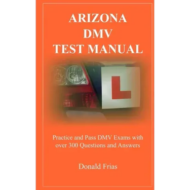 Arizona DMV Test Manual: Practice and Pass DMV Exams With Over 300 Questions And Answers