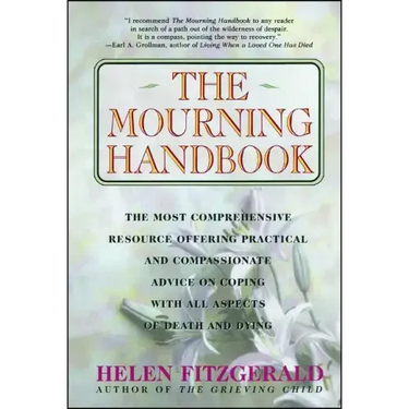 The Mourning Handbook: The Most Comprehensive Resource Offering Practical and Compassionate Advice on Coping with All Aspects of Death and Dying
