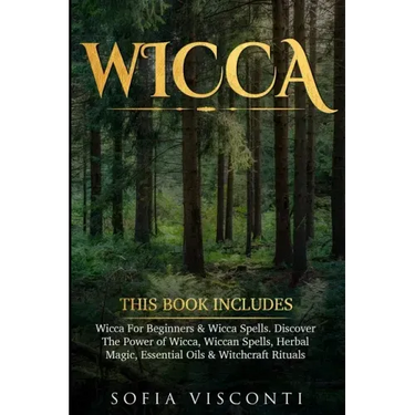 Wicca: This Book Includes: Wicca For Beginners & Wicca Spells. Discover The Power of Wicca, Wiccan Spells, Herbal Magic, Esse