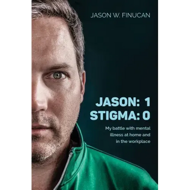 Jason: 1 Stigma: 0: My battle with mental illness at home and in the workplace
