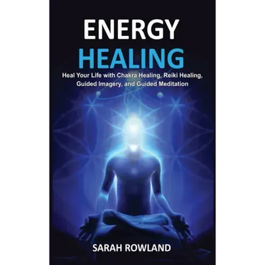 Energy Healing: Heal Your Body and Increase Energy with Reiki Healing, Guided Imagery, Chakra Balancing, and Chakra Healing