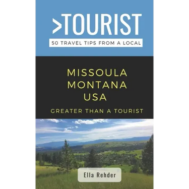 Greater Than a Tourist- Missoula Montana USA: 50 Travel Tips from a Local