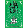 The Herb Magic Spell Book: A Beginner's Guide For Spells for Love, Health, Wealth, and More