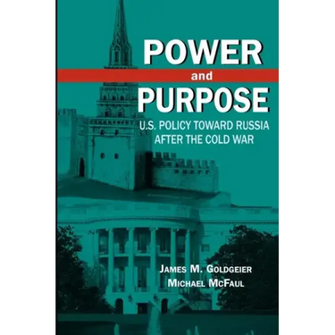 Power and Purpose: U.S. Policy Toward Russia After the Cold War