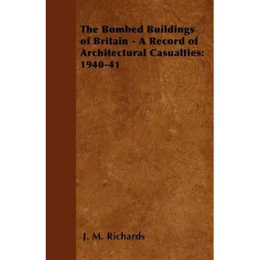 The Bombed Buildings of Britain - A Record of Architectural Casualties: 1940-41