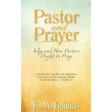 Pastor and Prayer: Why and How Pastors Ought to Pray