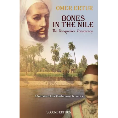 Bones in the Nile: The Kingmaker Conspiracy A Narrative of the Omdurman Chronicles