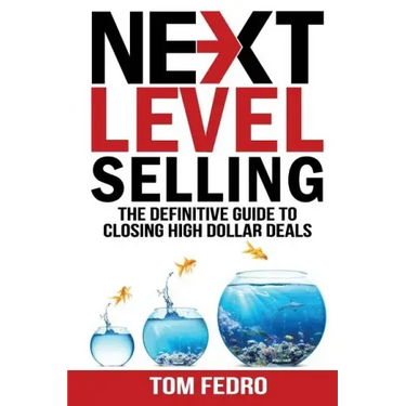 Next Level Selling: The Definitive Guide to Closing High Dollar Deals
