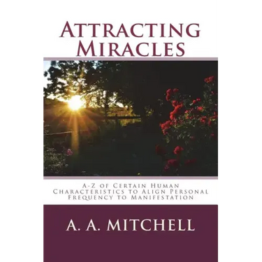 Attracting Miracles: A-Z of Certain Human Characteristics to Align Personal Frequency to Manifestation