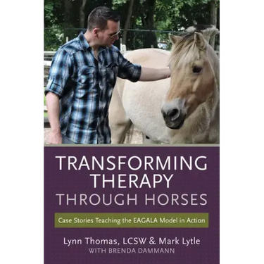 Transforming Therapy through Horses: Case Stories Teaching the EAGALA Model in Action