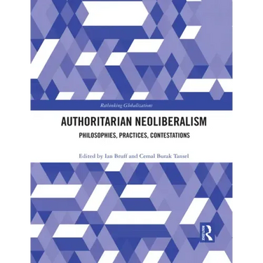 Authoritarian Neoliberalism: Philosophies, Practices, Contestations