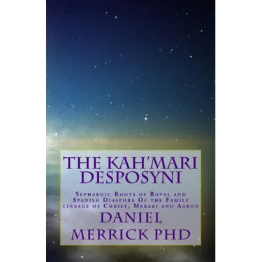 The Kah'Mari Desposyni: Sephardic Roots of Royal and Spanish Diaspora Of the Family lineage of Christ, Merari and Aaron