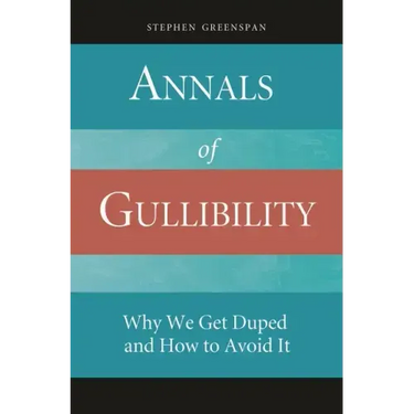 Annals of Gullibility: Why We Get Duped and How to Avoid It