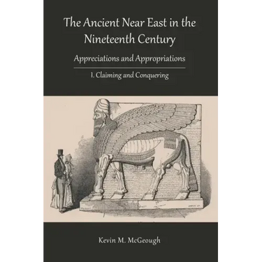 The Ancient Near East in the Nineteenth Century: I. Claiming and Conquering