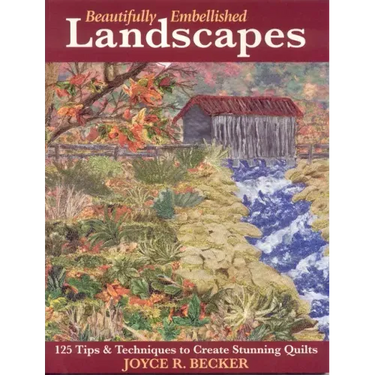 Beautifully Embellished Landscapes: 125 Tips & Techniques to Create Stunning Quilts - Print-On-Demand Edition
