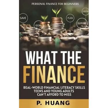 What the Finance (Personal Finance for Beginners): Real-World Financial Literacy Skills Teens and Young Adults Can't Afford to Miss