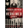 Murder & Mayhem in Herkimer County